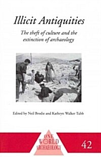 Illicit Antiquities : The Theft of Culture and the Extinction of Archaeology (Paperback)