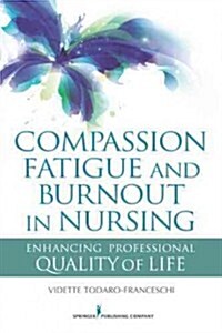 Compassion Fatigue and Burnout in Nursing: Enhancing Professional Quality of Life (Paperback)