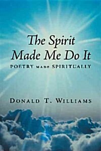 The Spirit Made Me Do It: Poetry Made Spiritually (Paperback)