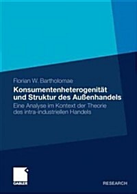 Konsumentenheterogenit? Und Struktur Des Au?nhandels: Eine Analyse Im Kontext Der Theorie Des Intra-Industriellen Handels (Paperback, 2011)