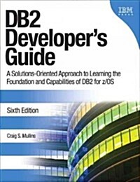 DB2 Developers Guide: A Solutions-Oriented Approach to Learning the Foundation and Capabilities of DB2 for Z/OS (Paperback, 6, Revised)