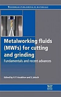 Metalworking Fluids (MWFS) for Cutting and Grinding : Fundamentals and Recent Advances (Hardcover)