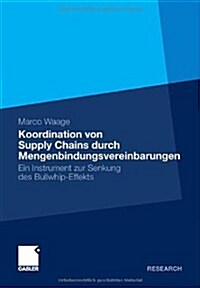Koordination Von Supply Chains Durch Mengenbindungsvereinbarungen: Ein Instrument Zur Senkung Des Bullwhip-Effekts (Paperback, 2012)