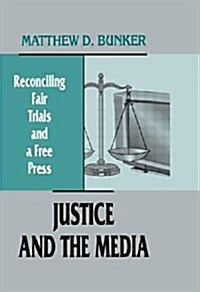 Justice and the Media : Reconciling Fair Trials and a Free Press (Paperback)