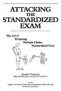 Attacking the Standardized Exam: The Art of Mastering Multiple Choice Standardized Tests (Hardcover)