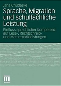 Sprache, Migration Und Schulfachliche Leistung: Einfluss Sprachlicher Kompetenz Auf Lese-, Rechtschreib- Und Mathematikleistungen (Paperback, 2012)