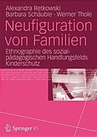 Neufiguration Von Familien: Ethnographie Des Sozialpadagogischen Handlungsfelds Kinderschutz (Paperback, 2014)