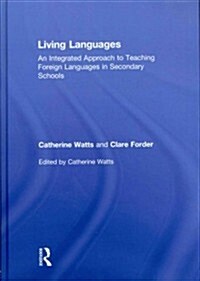 Living Languages: An Integrated Approach to Teaching Foreign Languages in Secondary Schools (Hardcover)