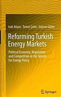 Reforming Turkish Energy Markets: Political Economy, Regulation and Competition in the Search for Energy Policy (Hardcover, 2012)