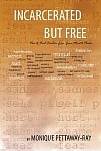 Incarcerated But Free: How to Find Freedom from Your Mental Prison (Paperback)