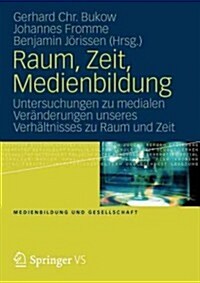 Raum, Zeit, Medienbildung: Untersuchungen Zu Medialen Ver?derungen Unseres Verh?tnisses Zu Raum Und Zeit (Paperback, 2012)