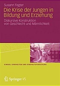 Die Krise Der Jungen in Bildung Und Erziehung: Diskursive Konstruktion Von Geschlecht Und M?nlichkeit (Paperback, 2012)