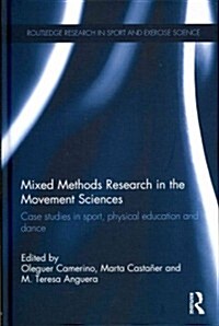 Mixed Methods Research in the Movement Sciences : Case Studies in Sport, Physical Education and Dance (Hardcover)