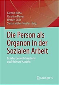 Die Person ALS Organon in Der Sozialen Arbeit: Erzieherpers?lichkeit Und Qualifiziertes Handeln (Paperback, 2013)