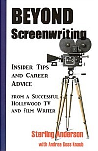 Beyond Screenwriting: Insider Tips and Career Advice from a Successful Hollywood TV and Film Writer: Insider Tips and Career Advice from a Successful (Paperback)