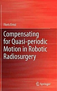 Compensating for Quasi-Periodic Motion in Robotic Radiosurgery (Hardcover, 2012)