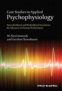 Case Studies in Applied Psychophysiology : Neurofeedback and Biofeedback Treatments for Advances in Human Performance (Hardcover)