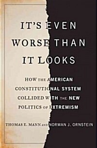 [중고] It‘s Even Worse Than It Looks: How the American Constitutional System Collided with the New Politics of Extremism (Hardcover)