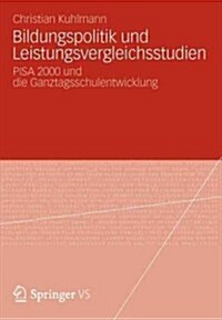 Bildungspolitik Und Leistungsvergleichsstudien: Pisa 2000 Und Die Ganztagsschulentwicklung (Paperback, 2012)