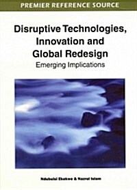 Disruptive Technologies, Innovation and Global Redesign: Emerging Implications (Hardcover)