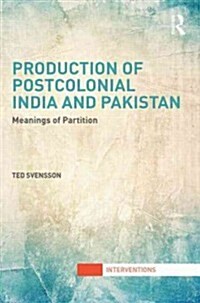 Production of Postcolonial India and Pakistan : Meanings of Partition (Hardcover)