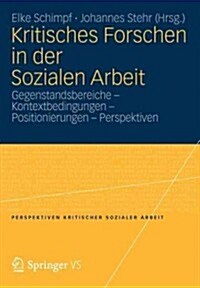Kritisches Forschen in Der Sozialen Arbeit: Gegenstandsbereiche - Kontextbedingungen - Positionierungen - Perspektiven (Paperback, 2012)