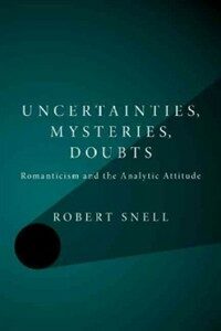 Uncertainties, mysteries, doubts : Romanticism and the analytic attitude