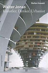 Walter Jonas 1910-1979. K?stler. Denker. Urbanist: Eine Biografie (Hardcover)