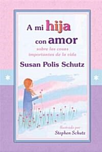 A Mi Hija Con Amor: Sobre Las Cosas Importantes de La Vida (Paperback)