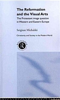 Reformation and the Visual Arts : The Protestant Image Question in Western and Eastern Europe (Paperback)