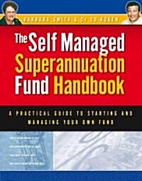 The Self Managed Superannuation Fund Handbook: A Practical Guide to Starting and Managing Your Own Fund (Paperback)