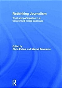Rethinking Journalism : Trust and Participation in a Transformed News Landscape (Hardcover)