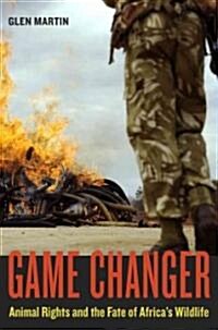 Game Changer: Animal Rights and the Fate of Africas Wildlife (Hardcover)