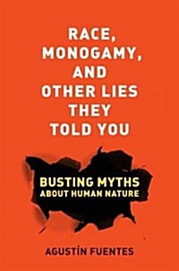 Race, Monogamy, and Other Lies They Told You: Busting Myths about Human Nature (Hardcover)