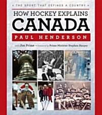 How Hockey Explains Canada: The Sport That Defines a Country (Hardcover)