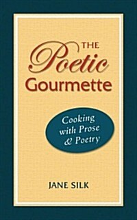 The Poetic Gourmette: Cooking with Prose and Poetry (Paperback)