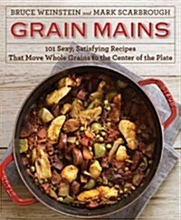 Grain Mains: 101 Surprising and Satisfying Whole Grain Recipes for Every Meal of the Day (Hardcover)