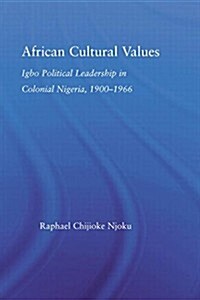 African Cultural Values : Igbo Political Leadership in Colonial Nigeria, 1900–1996 (Paperback)