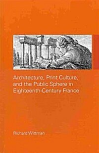 Architecture, Print Culture and the Public Sphere in Eighteenth-Century France (Paperback, Reprint)