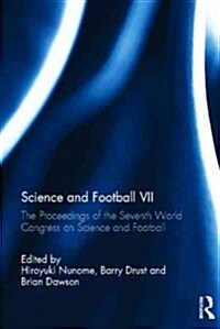 Science and Football VII : The Proceedings of the Seventh World Congress on Science and Football (Hardcover)