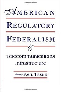 American Regulatory Federalism and Telecommunications Infrastructure (Paperback, Reprint)