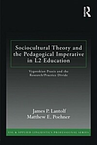 Sociocultural Theory and the Pedagogical Imperative in L2 Education : Vygotskian Praxis and the Research/Practice Divide (Paperback)