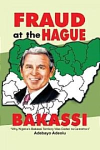 Fraud at the Hague-Bakassi: Why Nigerias Bakassi Territory Was Ceded to Cameroon (Hardcover)