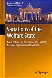 Variations of the Welfare State: Great Britain, Sweden, France and Germany Between Capitalism and Socialism (Hardcover, 2013)