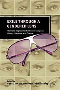 Exile Through a Gendered Lens : Womens Displacement in Recent European History, Literature, and Cinema (Hardcover)