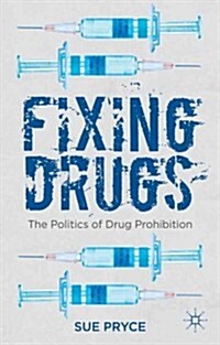 Fixing Drugs : The Politics of Drug Prohibition (Hardcover)