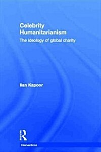 Celebrity Humanitarianism : The Ideology of Global Charity (Hardcover)