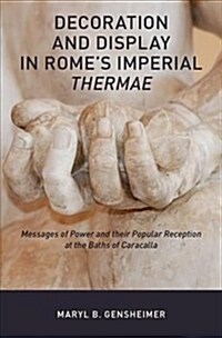 Decoration and Display in Romes Imperial Thermae: Messages of Power and Their Popular Reception at the Baths of Caracalla (Hardcover)