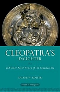 Cleopatras Daughter: And Other Royal Women of the Augustan Era (Hardcover)