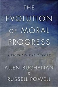 The Evolution of Moral Progress: A Biocultural Theory (Hardcover)